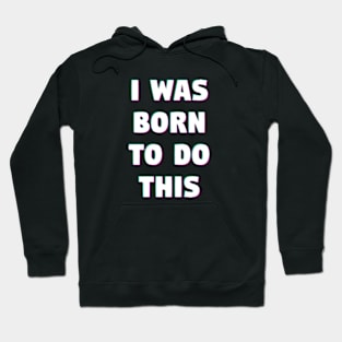 I was born to do this Hoodie